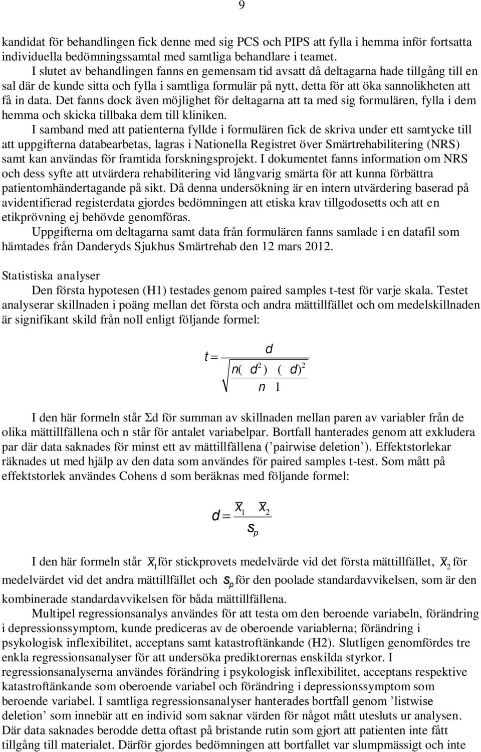 Det fanns dock även möjlighet för deltagarna att ta med sig formulären, fylla i dem hemma och skicka tillbaka dem till kliniken.