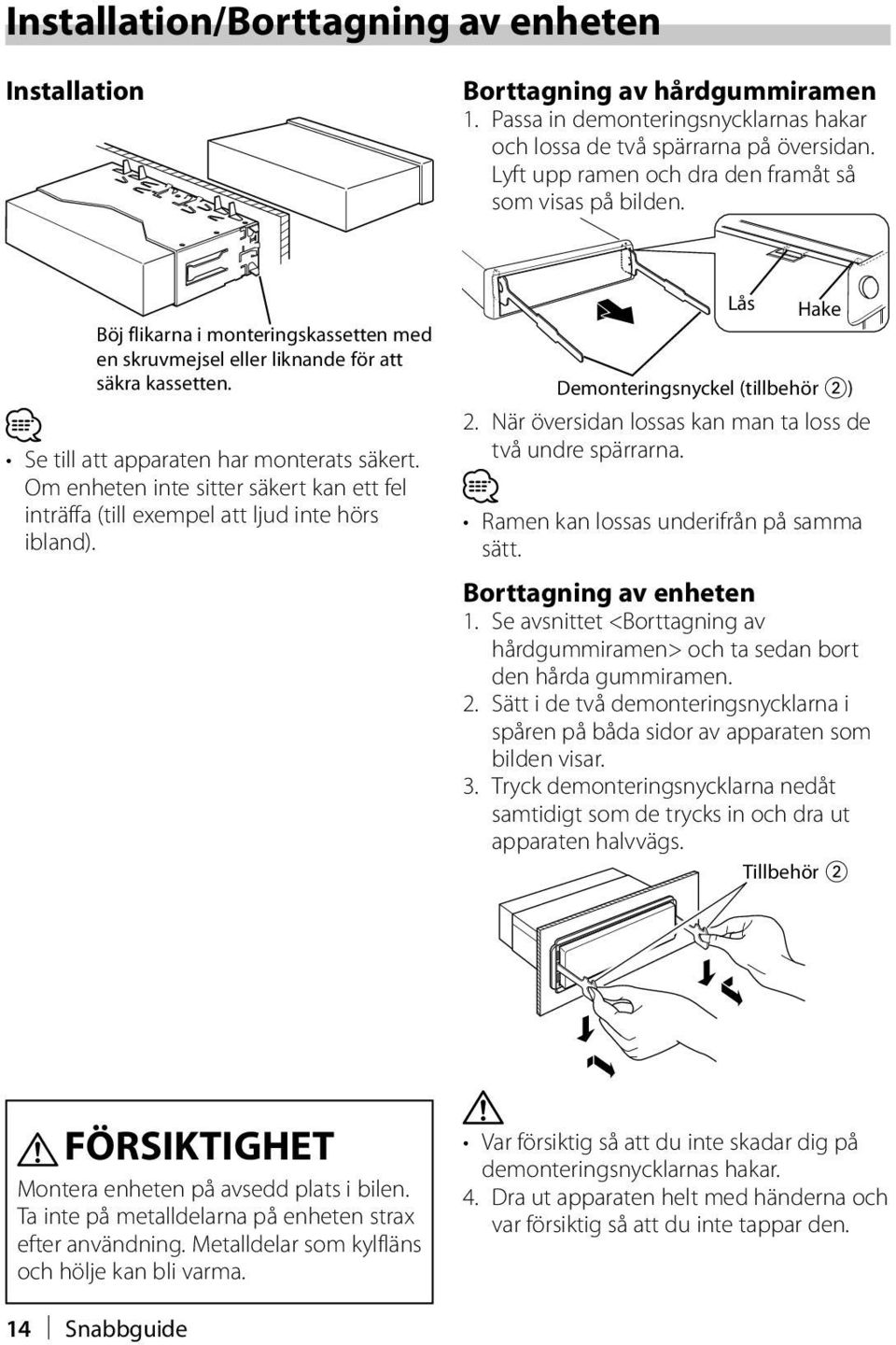 Om enheten inte sitter säkert kan ett fel inträffa (till exempel att ljud inte hörs ibland). Lås Hake Demonteringsnyckel (tillbehör 2) 2. När översidan lossas kan man ta loss de två undre spärrarna.