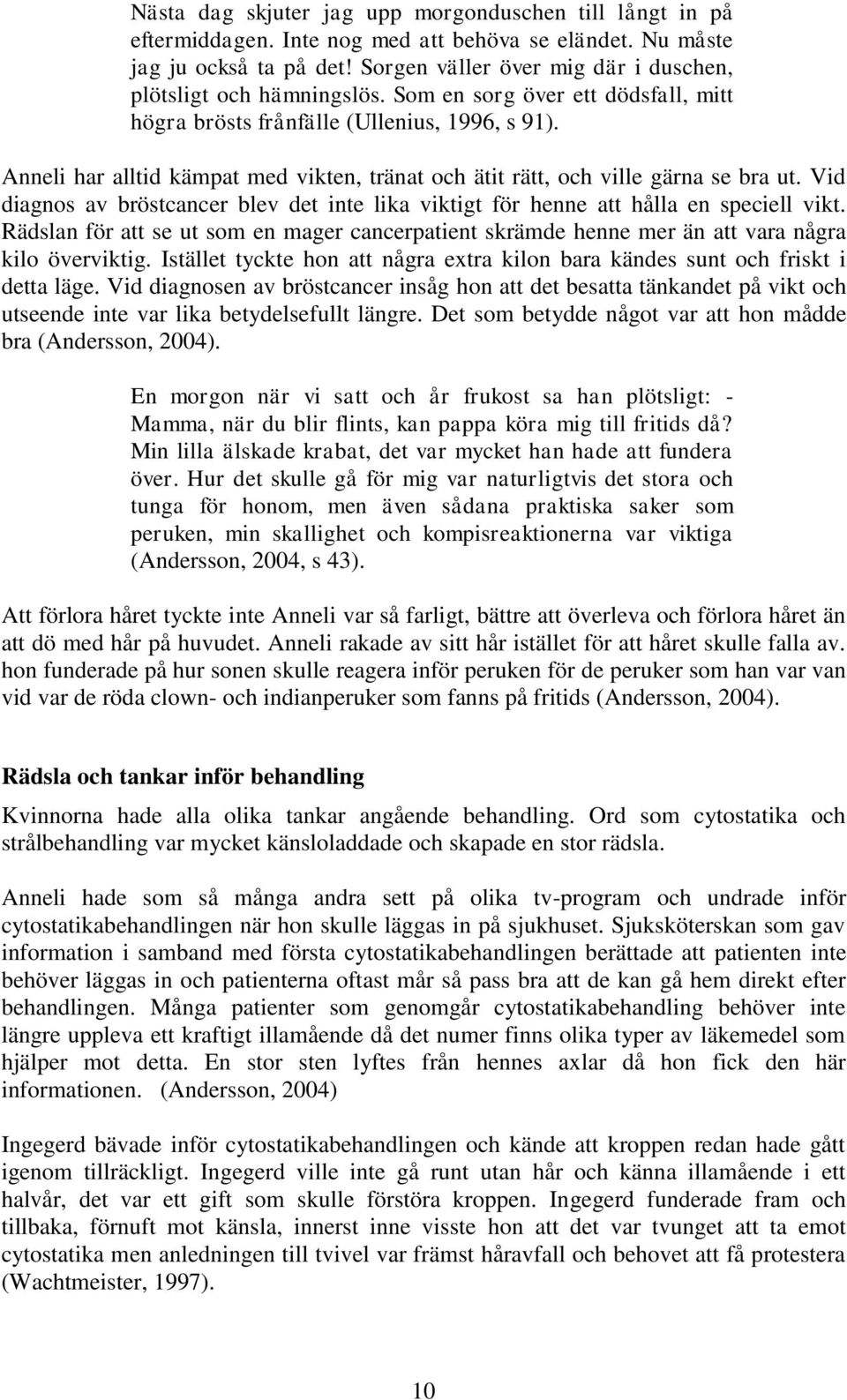 Anneli har alltid kämpat med vikten, tränat och ätit rätt, och ville gärna se bra ut. Vid diagnos av bröstcancer blev det inte lika viktigt för henne att hålla en speciell vikt.