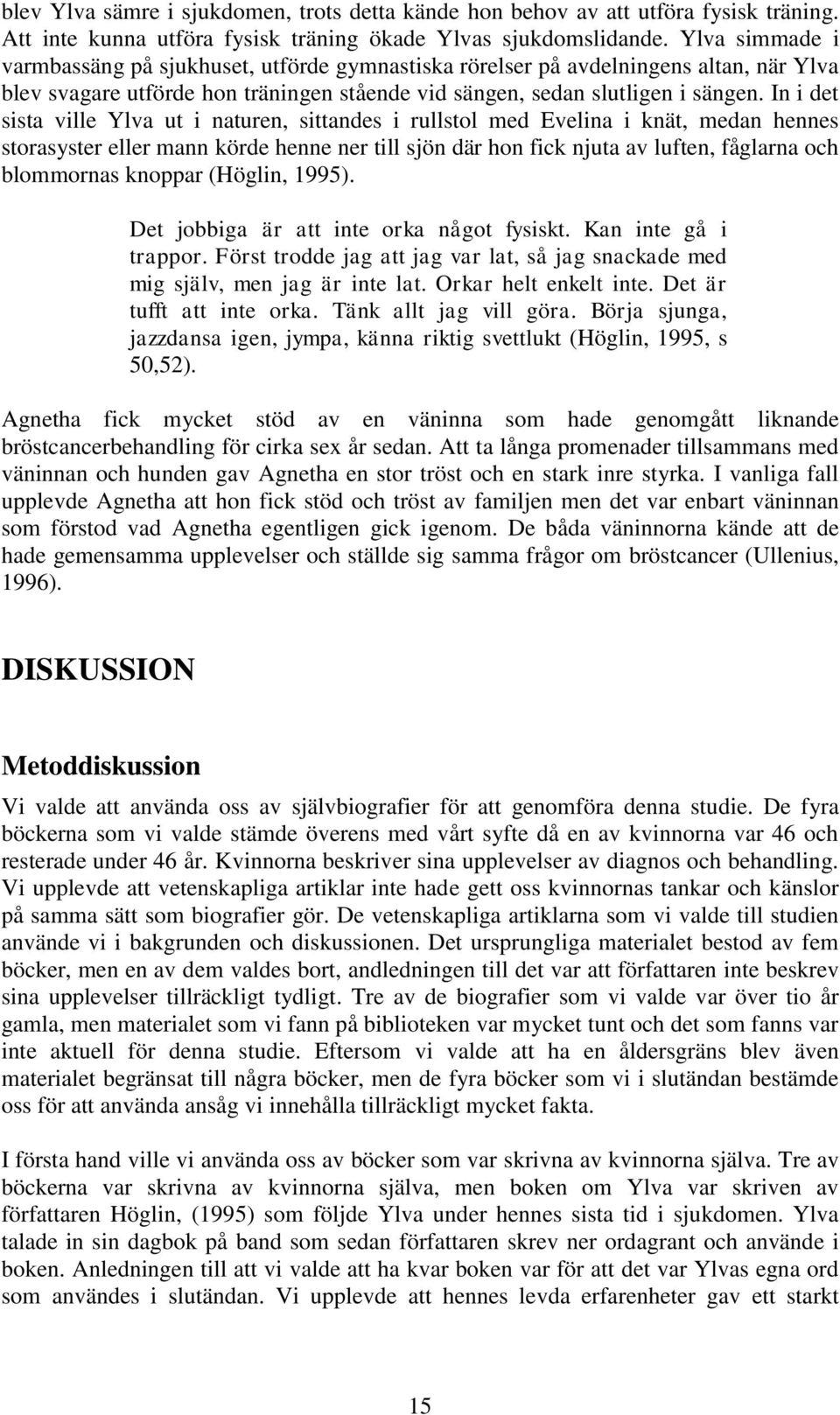 In i det sista ville Ylva ut i naturen, sittandes i rullstol med Evelina i knät, medan hennes storasyster eller mann körde henne ner till sjön där hon fick njuta av luften, fåglarna och blommornas