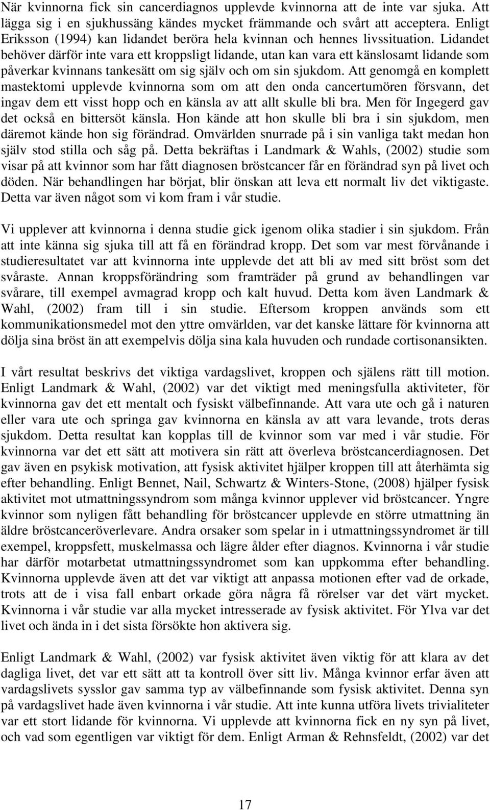 Lidandet behöver därför inte vara ett kroppsligt lidande, utan kan vara ett känslosamt lidande som påverkar kvinnans tankesätt om sig själv och om sin sjukdom.