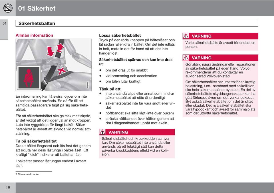 Ta på säkerhetsbältet Dra ut bältet långsamt och lås fast det genom att skjuta ner dess låstunga i bälteslåset. Ett kraftigt "klick" indikerar att bältet är låst.