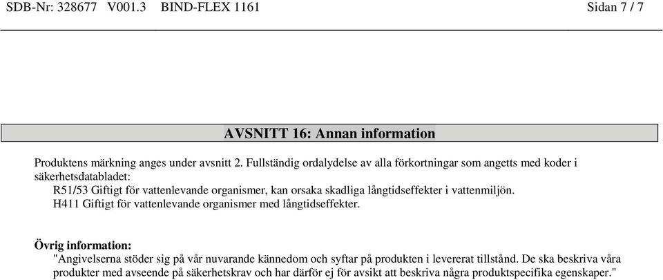 långtidseffekter i vtenmiljön. H411 Giftigt för vtenlevande organismer med långtidseffekter.