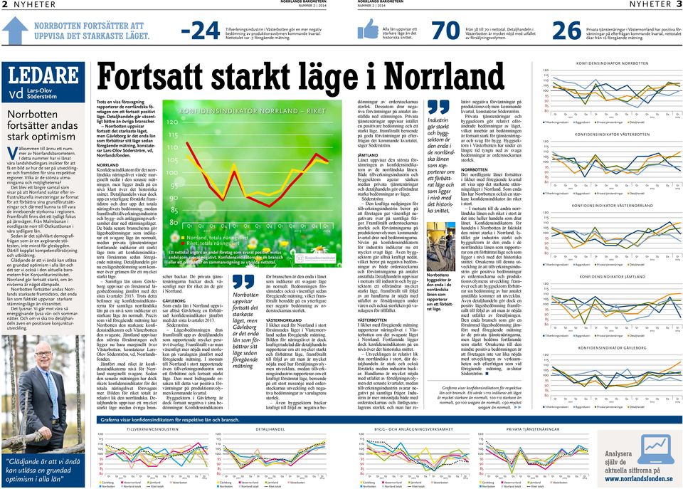 Alla län uppvisar ett starkare läge än det historiska snittet. 70 Från 38 till 70 i nettotal. Detaljhandeln i Västerbotten är mycket nöjd med utfallet av försäljningsvolymen.