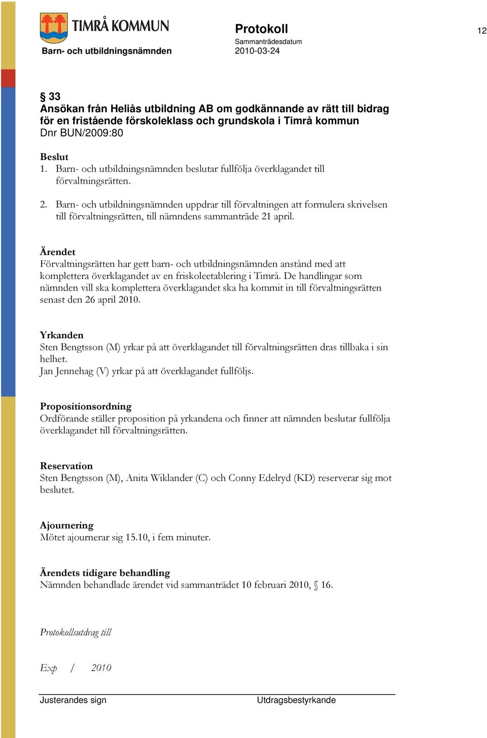 Barn- och utbildningsnämnden uppdrar till förvaltningen att formulera skrivelsen till förvaltningsrätten, till nämndens sammanträde 21 april.