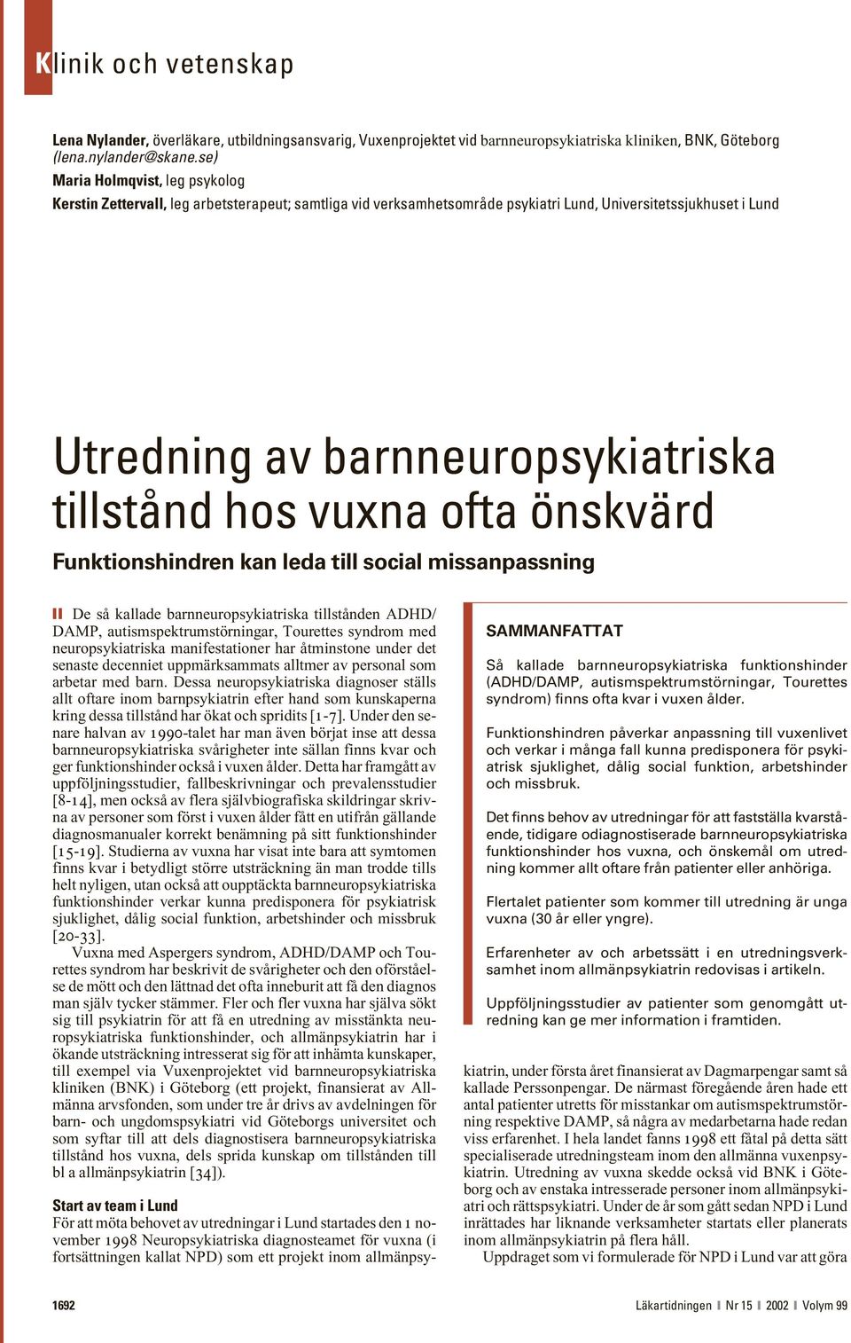 vuxna ofta önskvärd Funktionshindren kan leda till social missanpassning De så kallade barnneuropsykiatriska tillstånden ADHD/ DAMP, autismspektrumstörningar, Tourettes syndrom med neuropsykiatriska