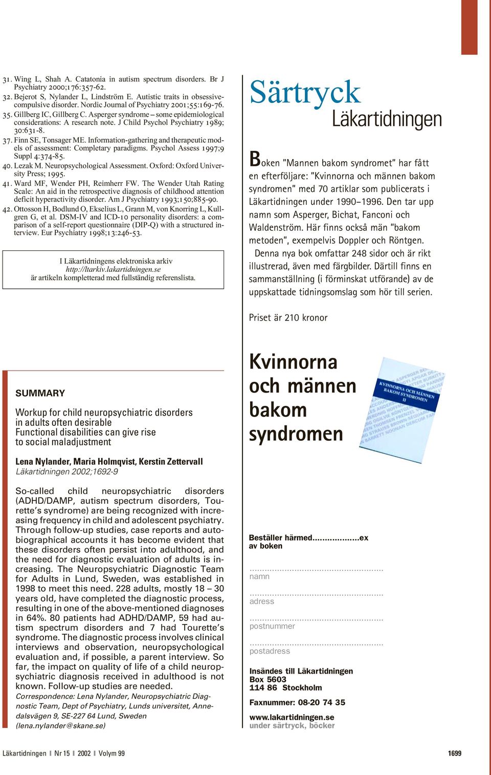 Finn SE, Tonsager ME. Information-gathering and therapeutic models of assessment: Completary paradigms. Psychol Assess 1997;9 Suppl 4:374-85.. Lezak M. Neuropsychological Assessment.