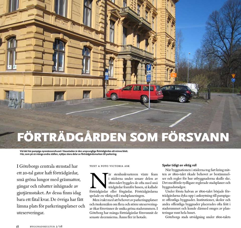 I Göteborgs centrala stenstad har ett 20-tal gator haft förträdgårdar, små gröna lungor med gräsmattor, gångar och rabatter inhägnade av gjutjärnsstaket. Av dessa finns idag bara ett fåtal kvar.