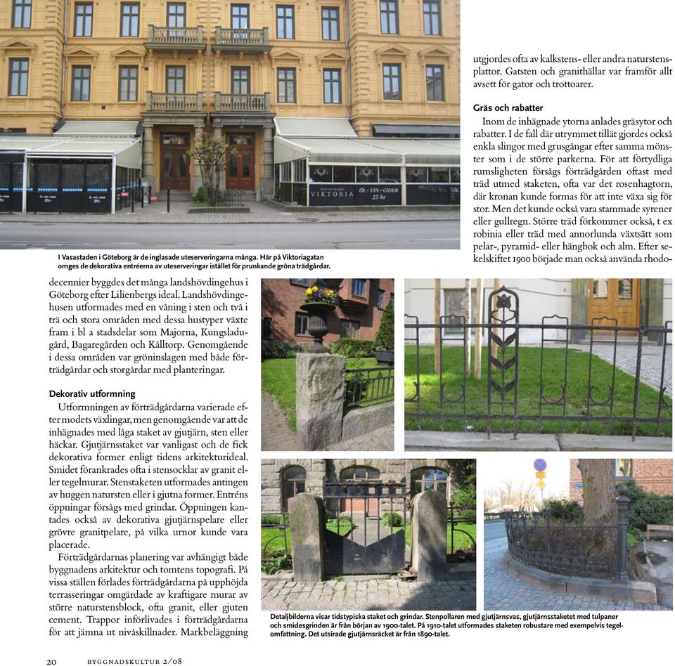 Landshövdingehusen utformades med en våning i sten och två i trä och stora områden med dessa hustyper växte fram i bl a stadsdelar som Majorna, Kungsladugård, Bagaregården och Kålltorp.
