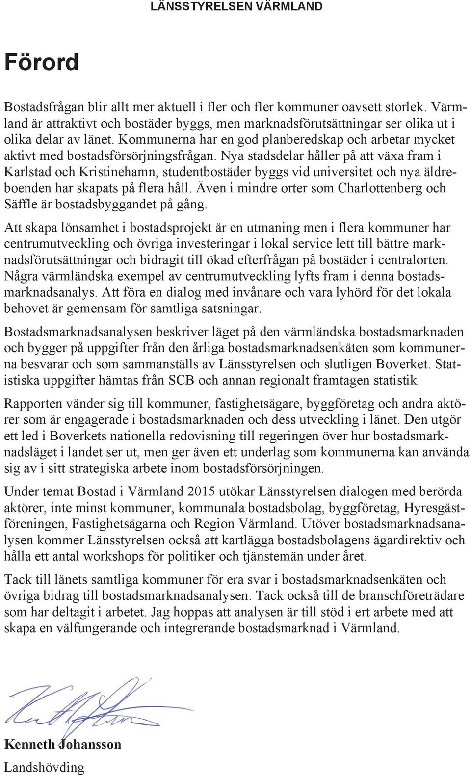 Nya stadsdelar håller på att växa fram i Karlstad och Kristinehamn, studentbostäder byggs vid universitet och nya äldreboenden har skapats på flera håll.