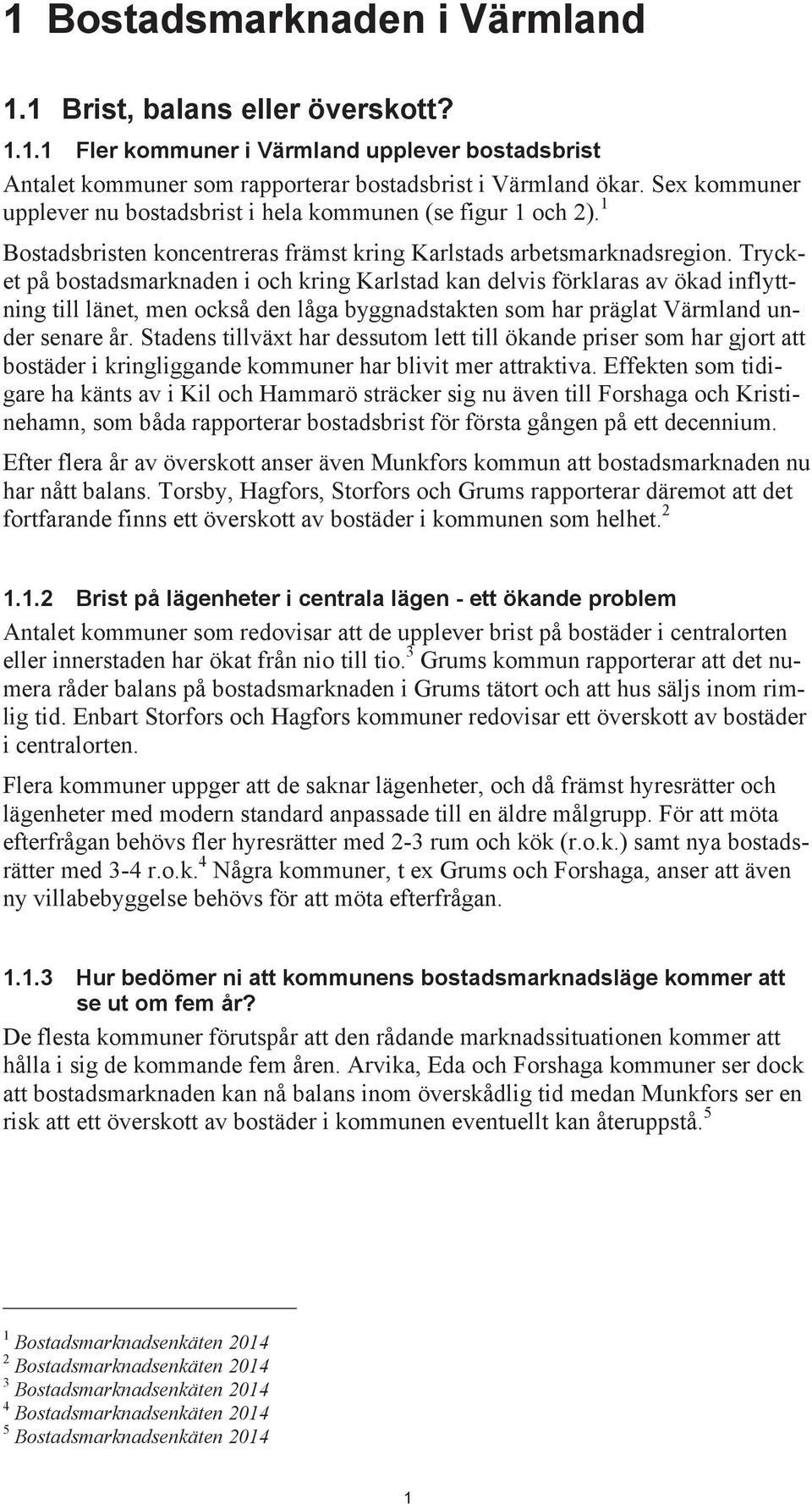 Trycket på bostadsmarknaden i och kring Karlstad kan delvis förklaras av ökad inflyttning till länet, men också den låga byggnadstakten som har präglat Värmland under senare år.