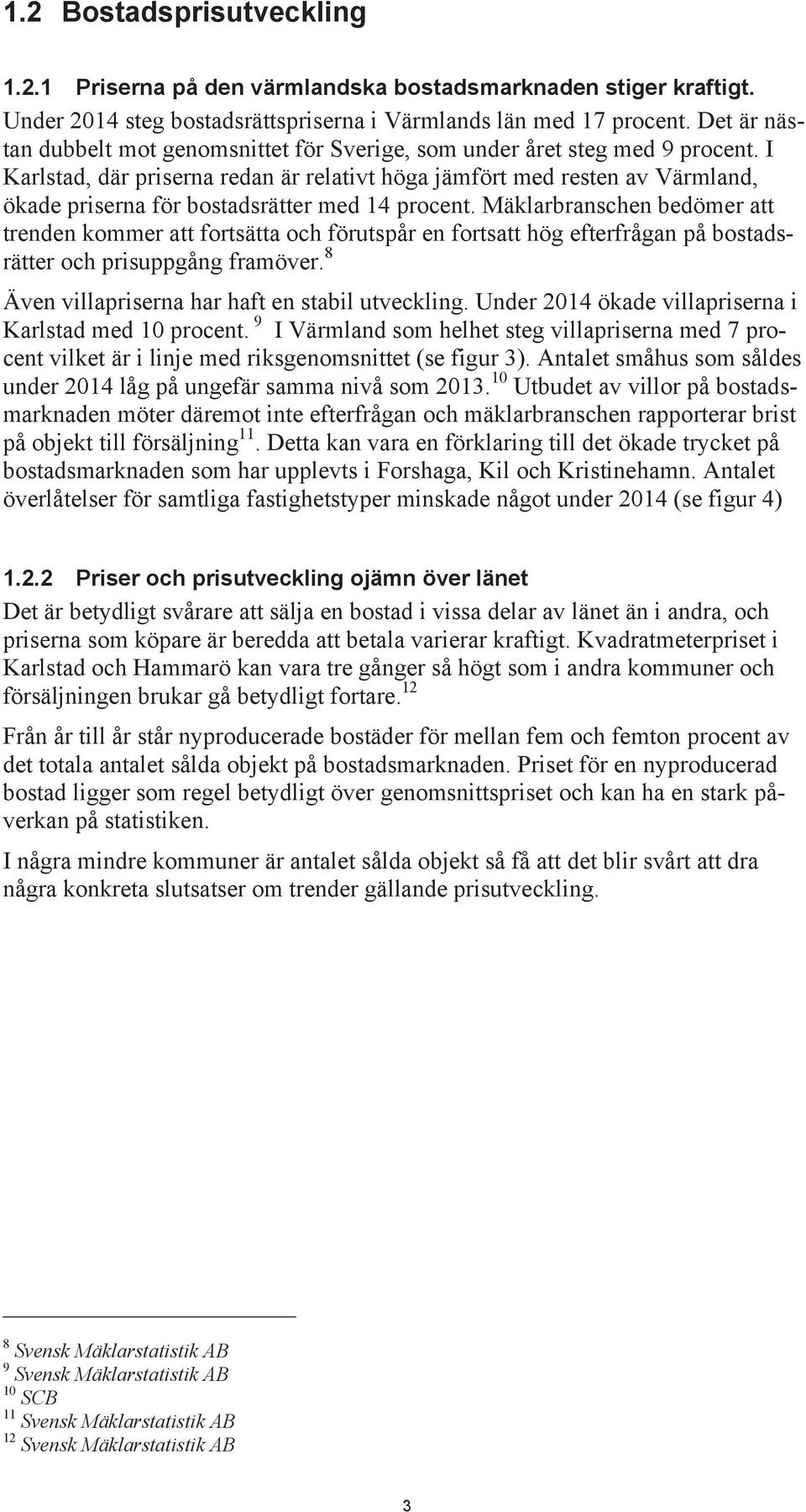 I Karlstad, där priserna redan är relativt höga jämfört med resten av Värmland, ökade priserna för bostadsrätter med 14 procent.