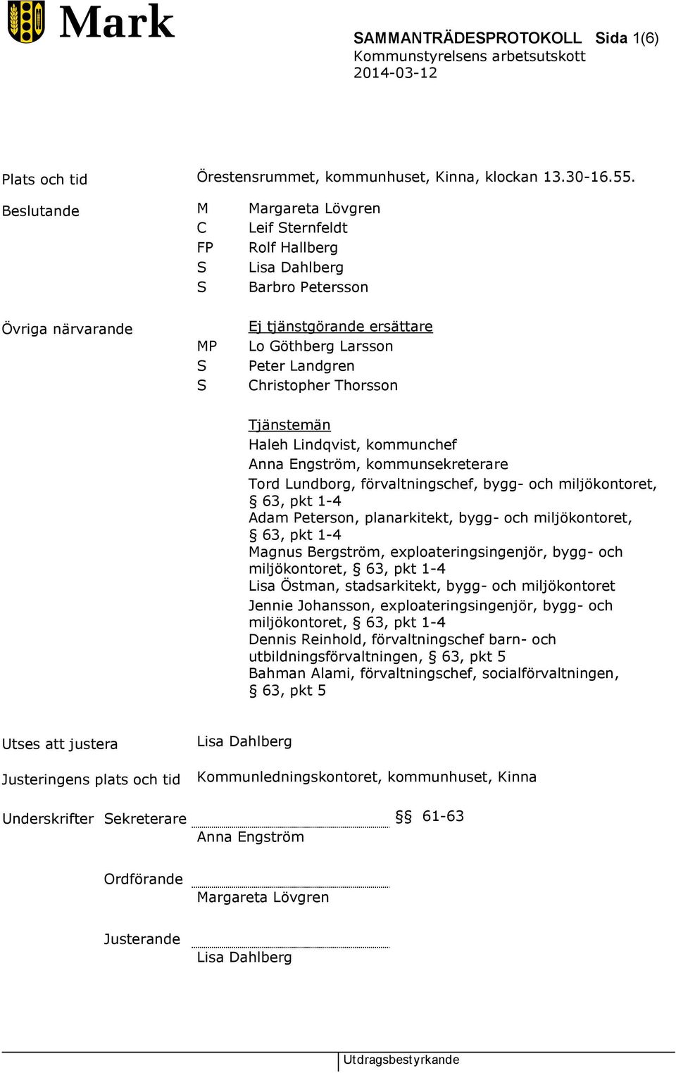 Thorsson Tjänstemän Haleh Lindqvist, kommunchef Anna Engström, kommunsekreterare Tord Lundborg, förvaltningschef, bygg- och miljökontoret, 63, pkt 1-4 Adam Peterson, planarkitekt, bygg- och