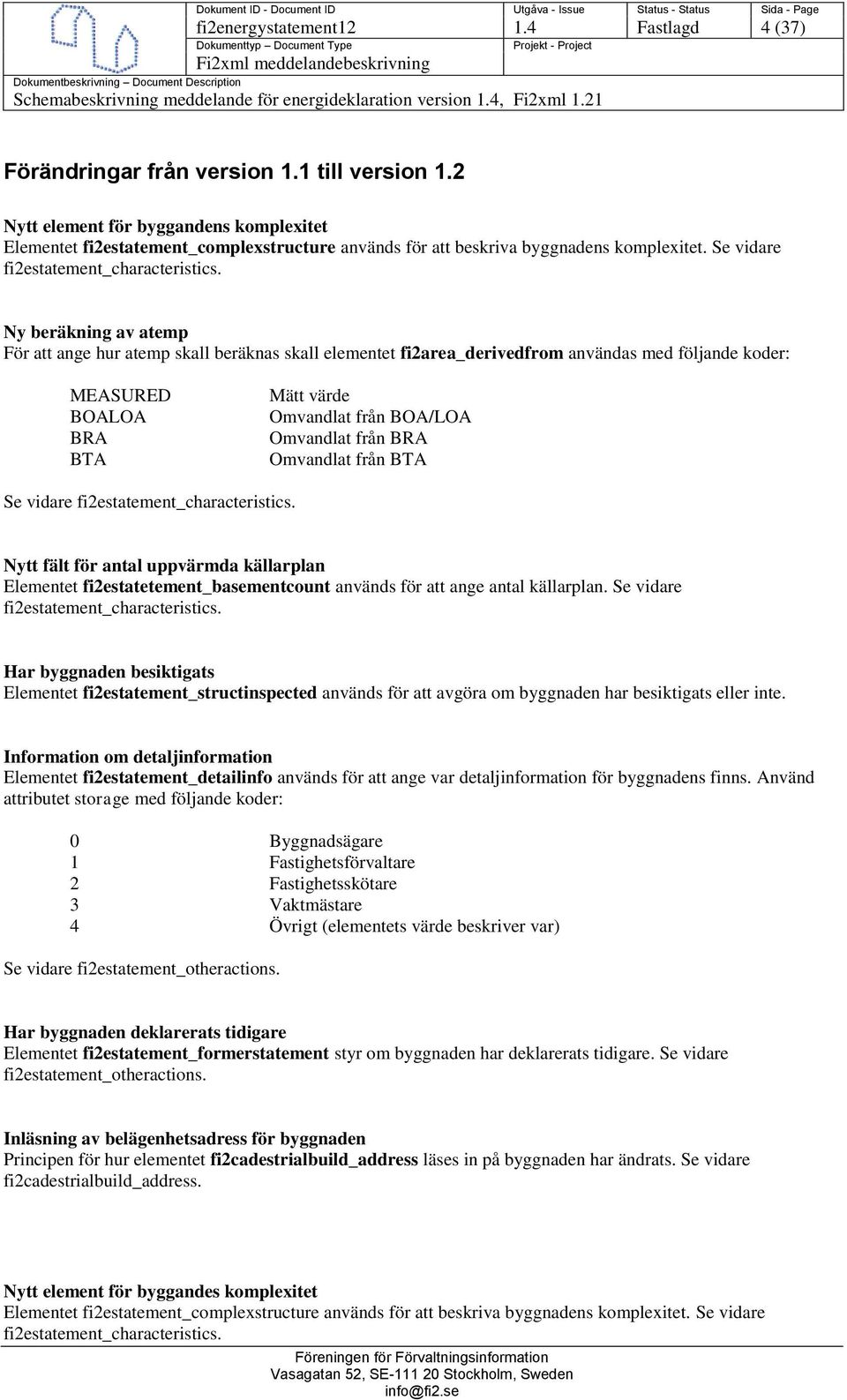 Ny beräkning av atemp För att ange hur atemp skall beräknas skall elementet fi2area_derivedfrom användas med följande koder: MEASURED BOALOA BRA BTA Mätt värde Omvandlat från BOA/LOA Omvandlat från