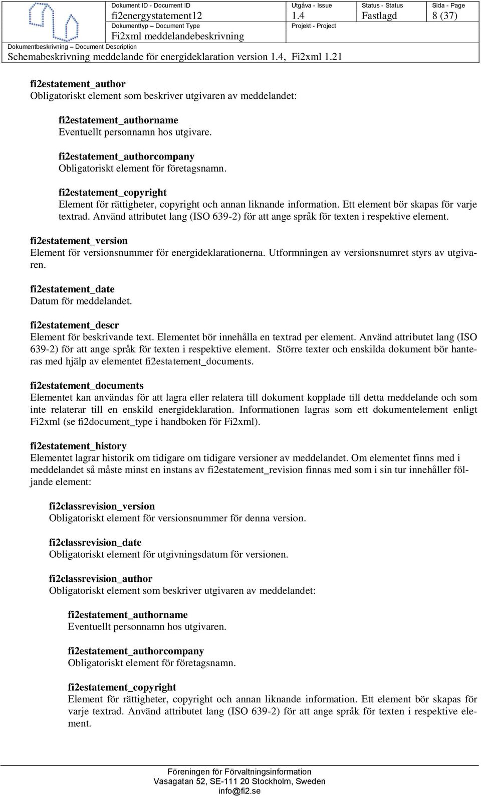 Använd attributet lang (ISO 639-2) för att ange språk för texten i respektive element. fi2estatement_version Element för versionsnummer för energideklarationerna.