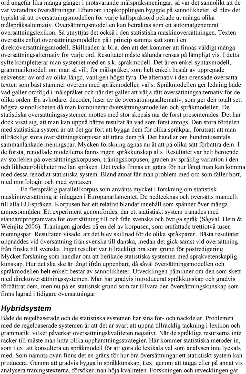 Översättningsmodellen kan betraktas som ett automatgenererat översättningslexikon. Så utnyttjas det också i den statistiska maskinöversättningen.