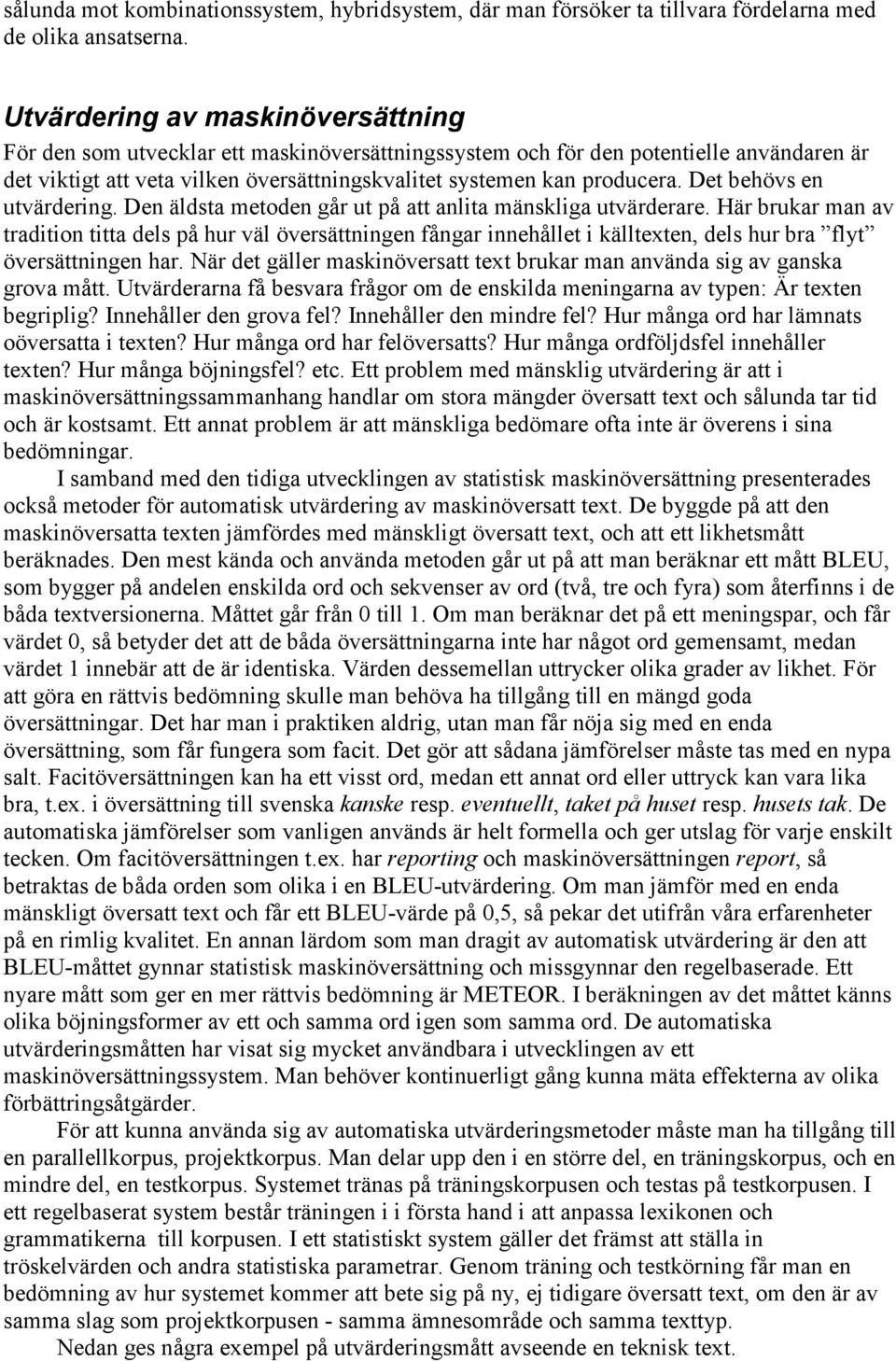 Det behövs en utvärdering. Den äldsta metoden går ut på att anlita mänskliga utvärderare.