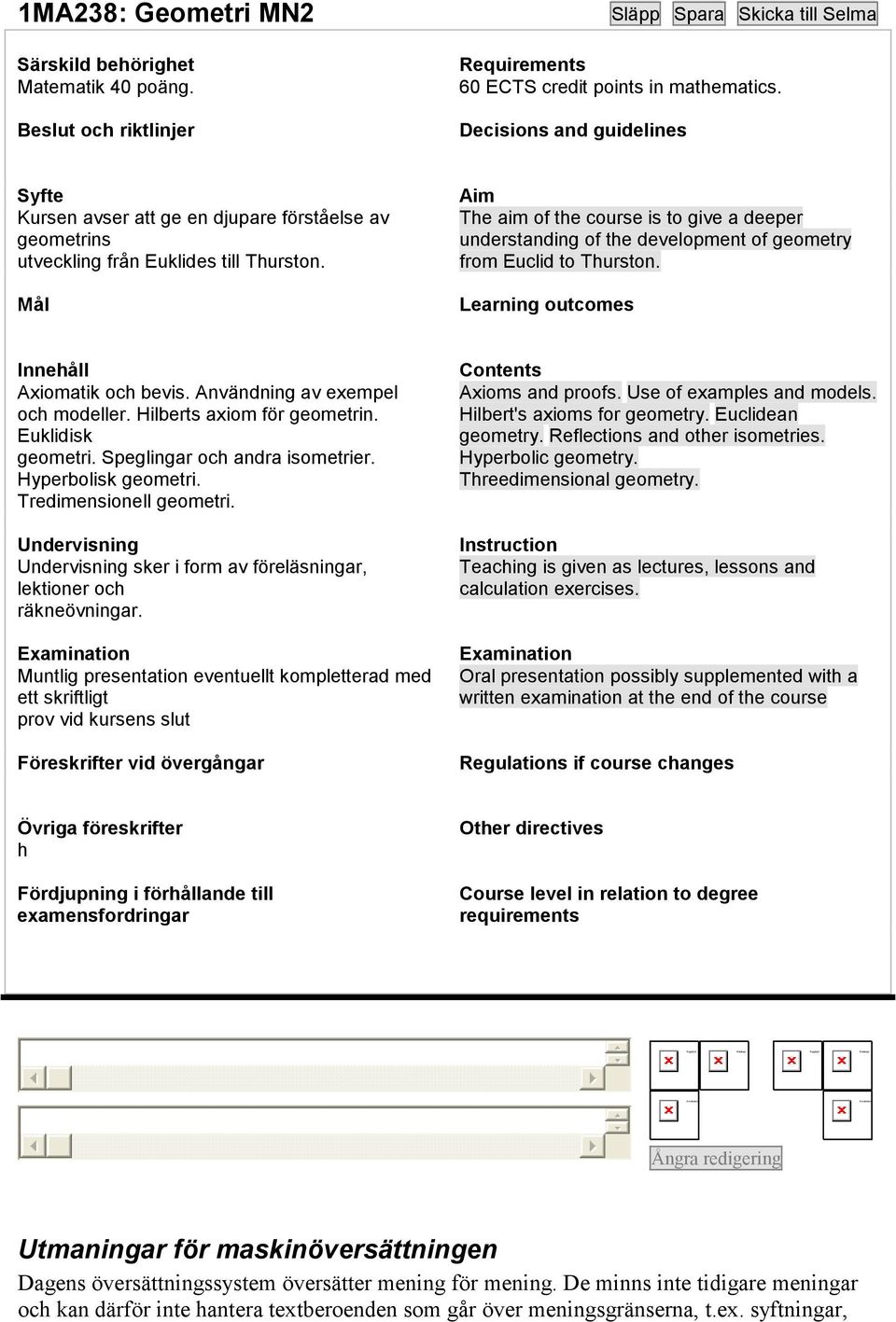 Decisions and guidelines Syfte Kursen avser att ge en djupare förståelse av geometrins utveckling från Euklides till Thurston.