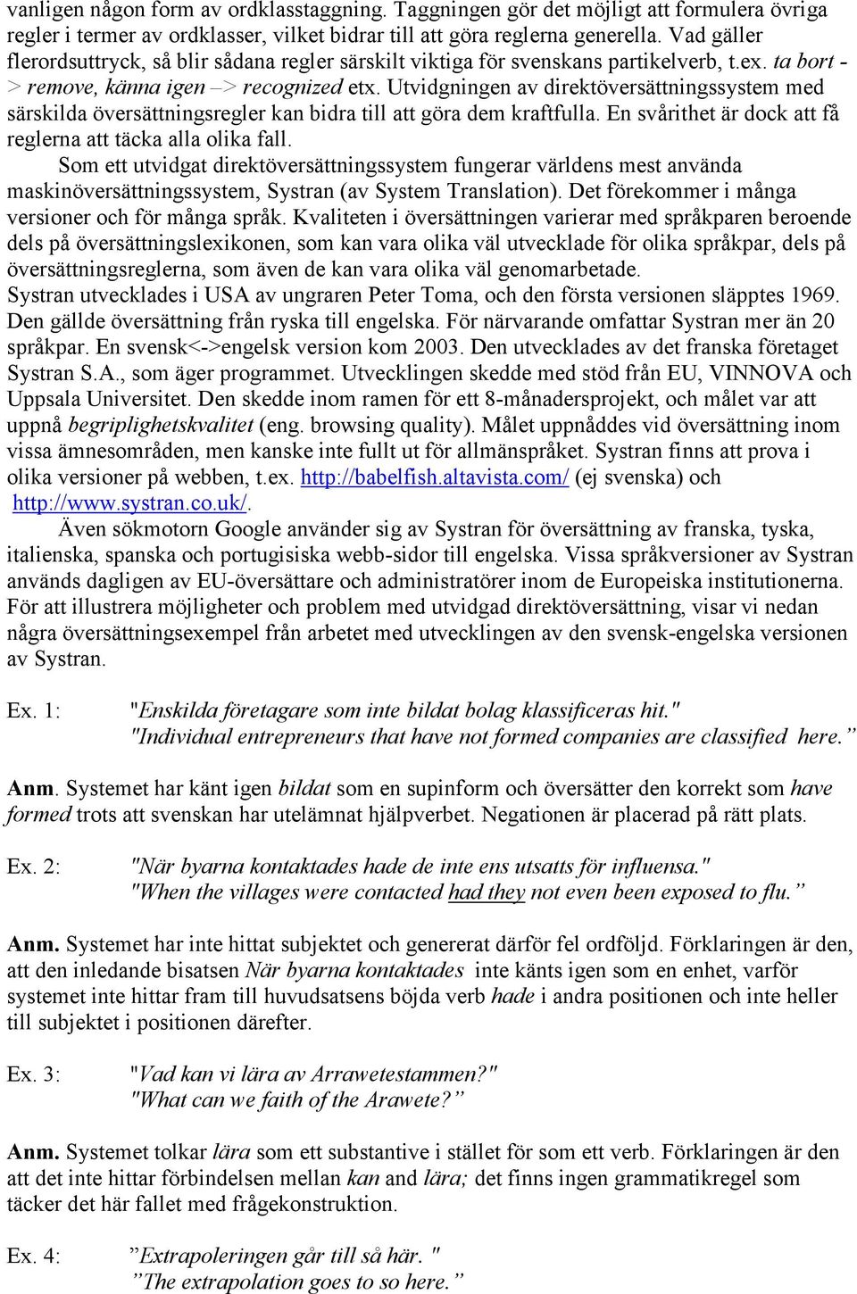 Utvidgningen av direktöversättningssystem med särskilda översättningsregler kan bidra till att göra dem kraftfulla. En svårithet är dock att få reglerna att täcka alla olika fall.