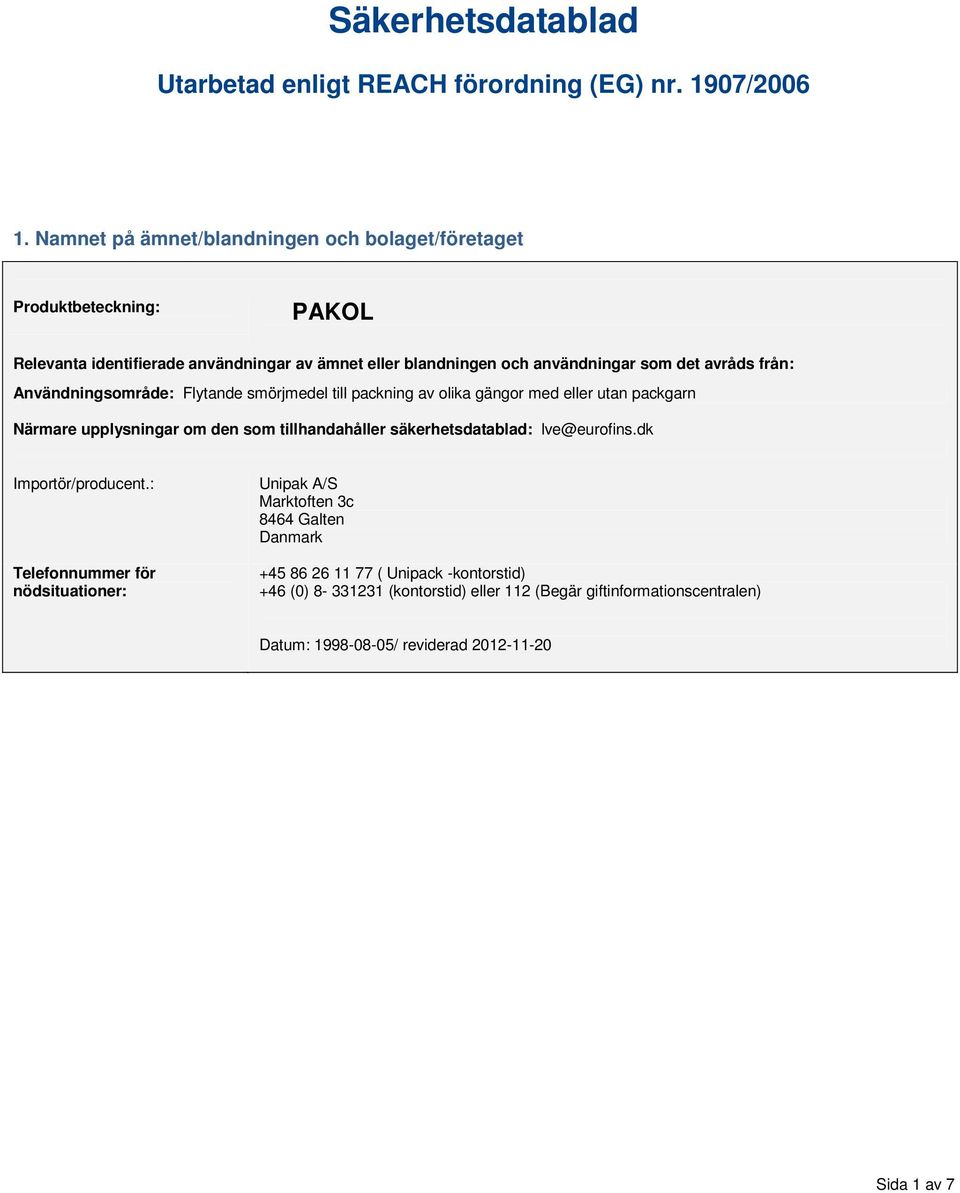 från: Användningsområde: Flytande smörjmedel till packning av olika gängor med eller utan packgarn Närmare upplysningar om den som tillhandahåller säkerhetsdatablad: