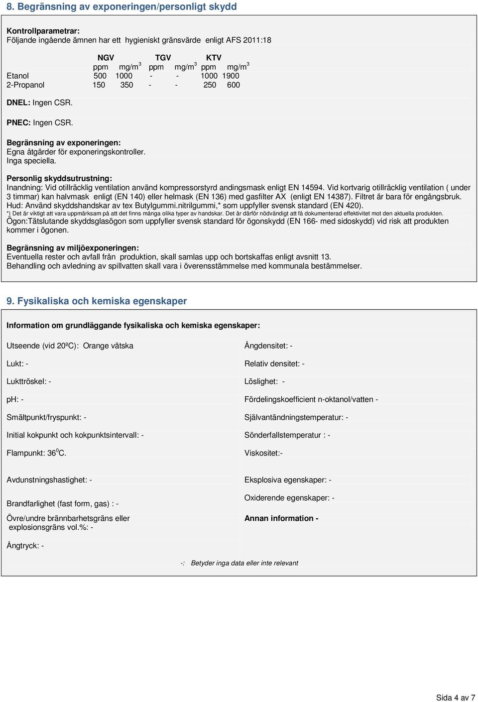 Personlig skyddsutrustning: Inandning: Vid otillräcklig ventilation använd kompressorstyrd andingsmask enligt EN 14594.