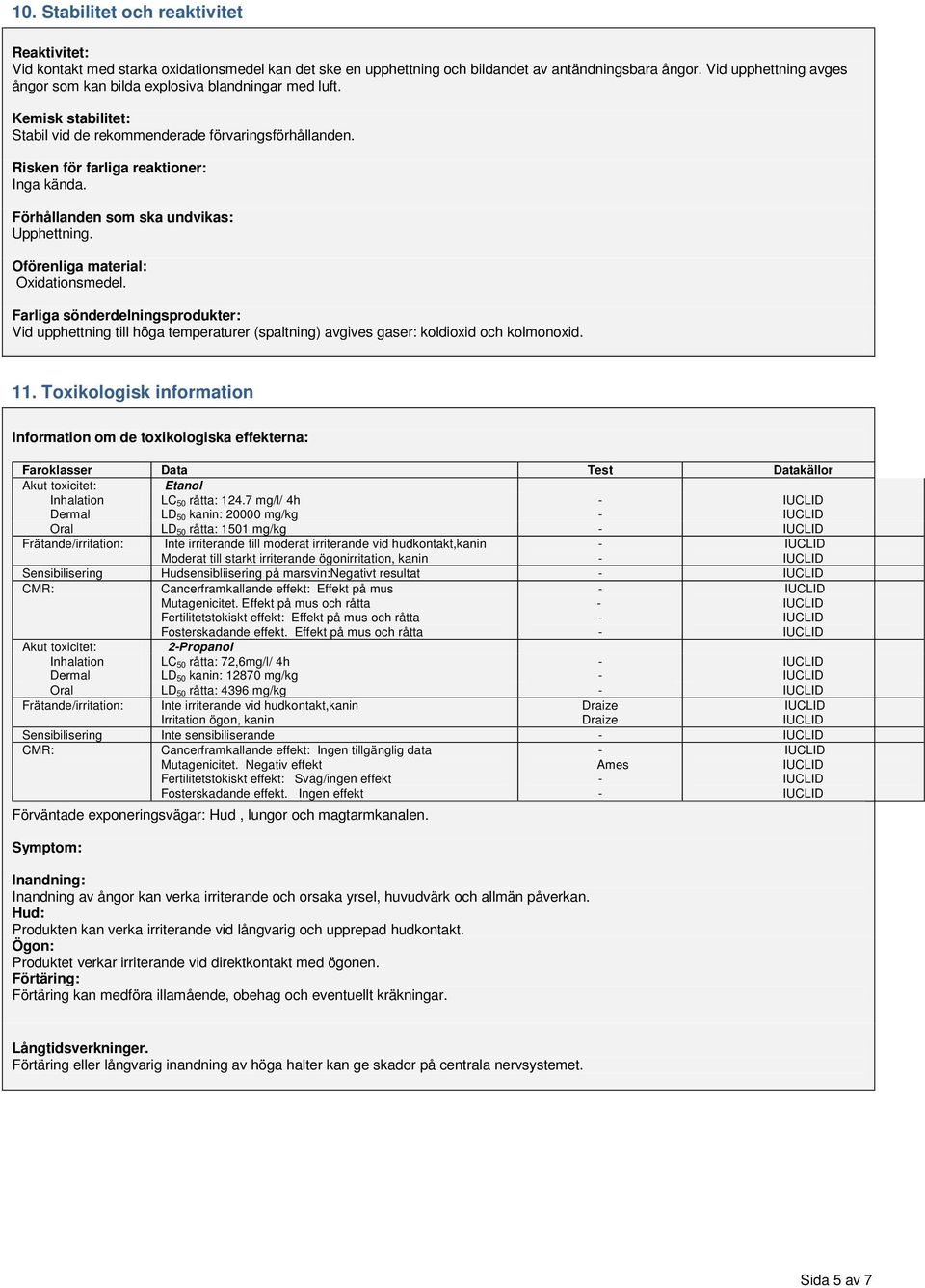 Förhållanden som ska undvikas: Upphettning. Oförenliga material: Oxidationsmedel.