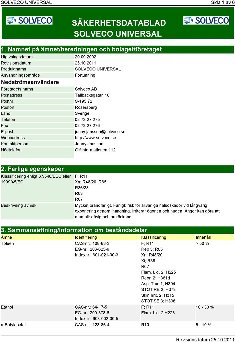 S-195 72 Postort Rosersberg Land Sverige Telefon 08 73 27 275 Fax 08 73 27 276 E-post jonny.jansson@solveco.se Webbadress http://www.solveco.se Kontaktperson Jonny Jansson Nödtelefon Giftinformationen:112 2.