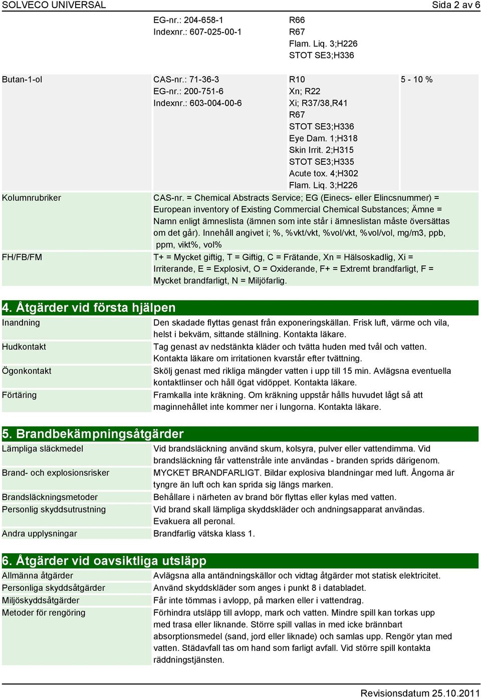 = Chemical Abstracts Service; EG (Einecs- eller Elincsnummer) = European inventory of Existing Commercial Chemical Substances; Ämne = Namn enligt ämneslista (ämnen som inte står i ämneslistan måste