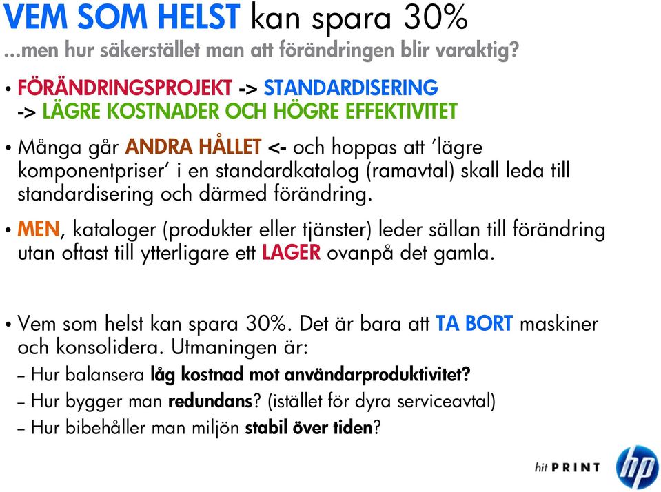 (ramavtal) skall leda till standardisering och därmed förändring.