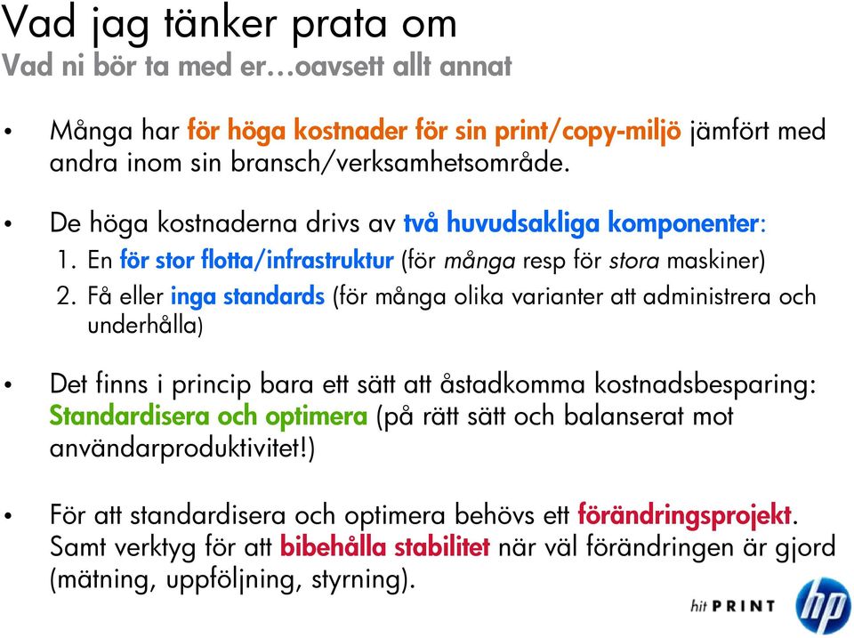 Få eller inga standards (för många olika varianter att administrera och underhålla) Det finns i princip bara ett sätt att åstadkomma kostnadsbesparing: Standardisera och optimera