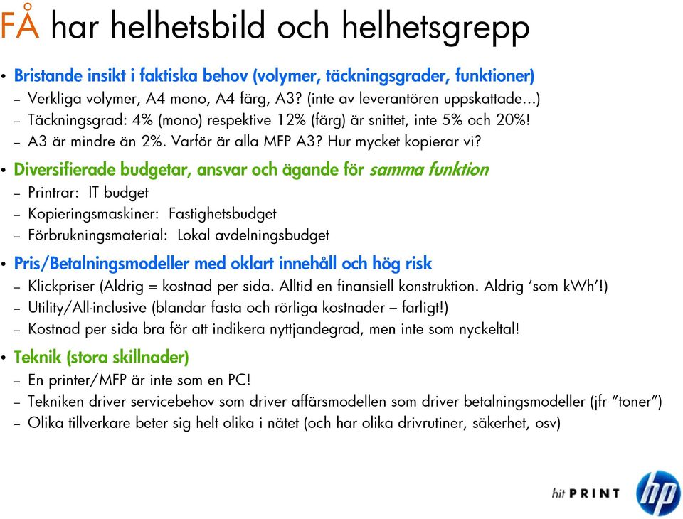 Diversifierade budgetar, ansvar och ägande för samma funktion Printrar: IT budget Kopieringsmaskiner: Fastighetsbudget Förbrukningsmaterial: Lokal avdelningsbudget Pris/Betalningsmodeller med oklart