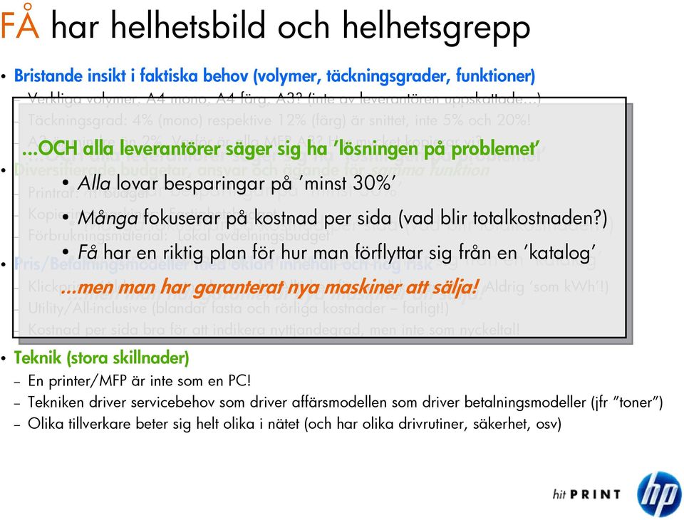 ..OCH alla alla leverantörer säger säger sig sig ha ha lösningen på påproblemet Diversifierade budgetar, ansvar och ägande för samma funktion Alla Allalovar lovar besparingar på på minst minst 30%