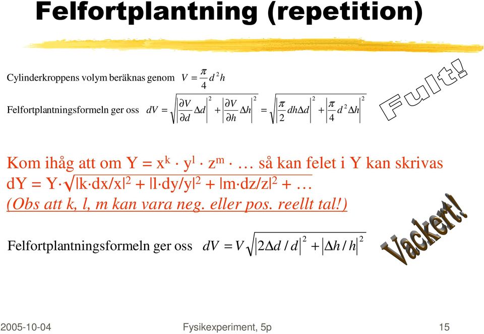 l z m så kan felet i Y kan skrivas dy = Y k dx/x + l dy/y + m dz/z + (Obs att k, l, m kan vara