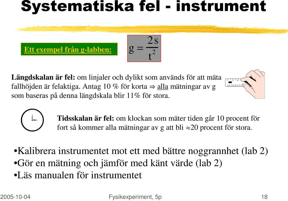 Tidsskalan är fel: om klockan som mäter tiden går 10 procent för fort så kommer alla mätningar av g att bli º0 procent för stora.