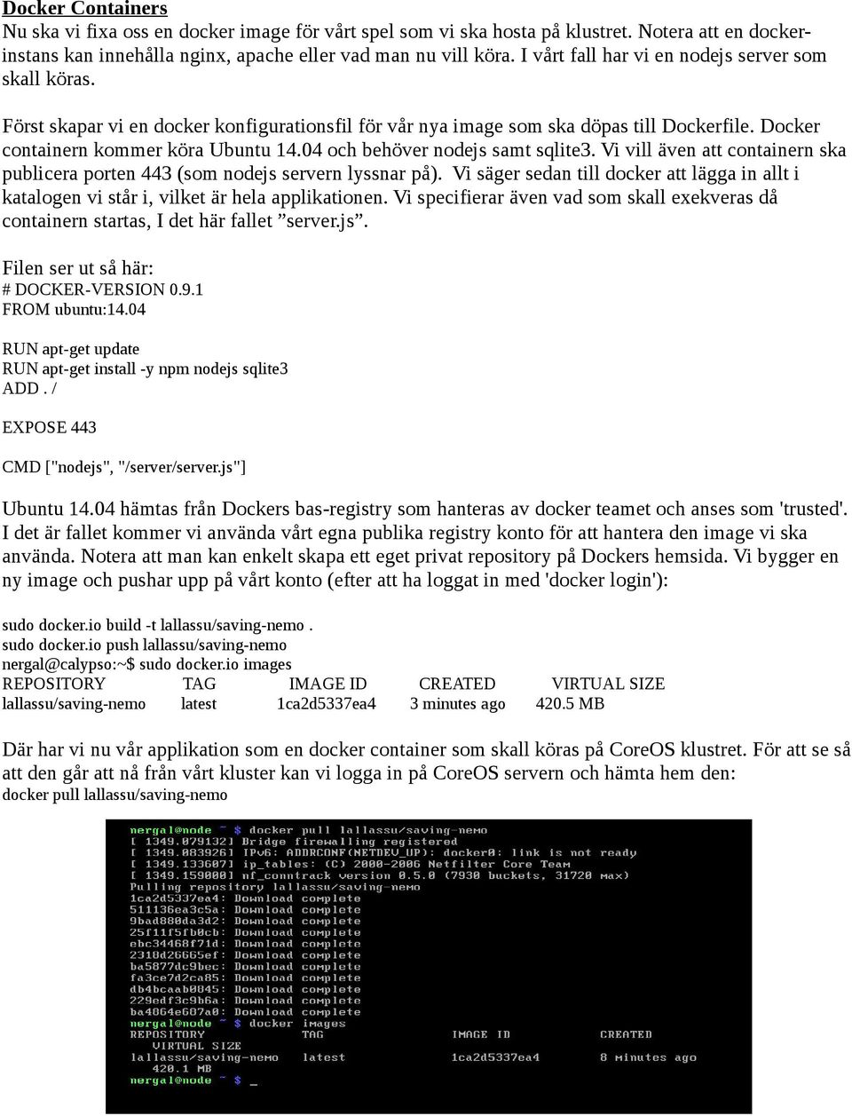 04 och behöver nodejs samt sqlite3. Vi vill även att containern ska publicera porten 443 (som nodejs servern lyssnar på).