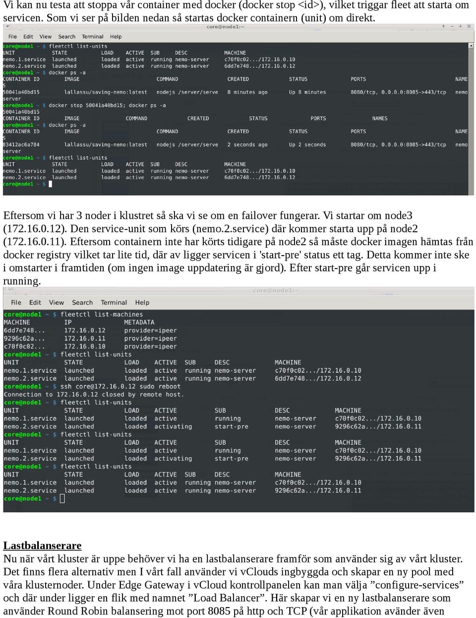 Eftersom containern inte har körts tidigare på node2 så måste docker imagen hämtas från docker registry vilket tar lite tid, där av ligger servicen i 'start-pre' status ett tag.