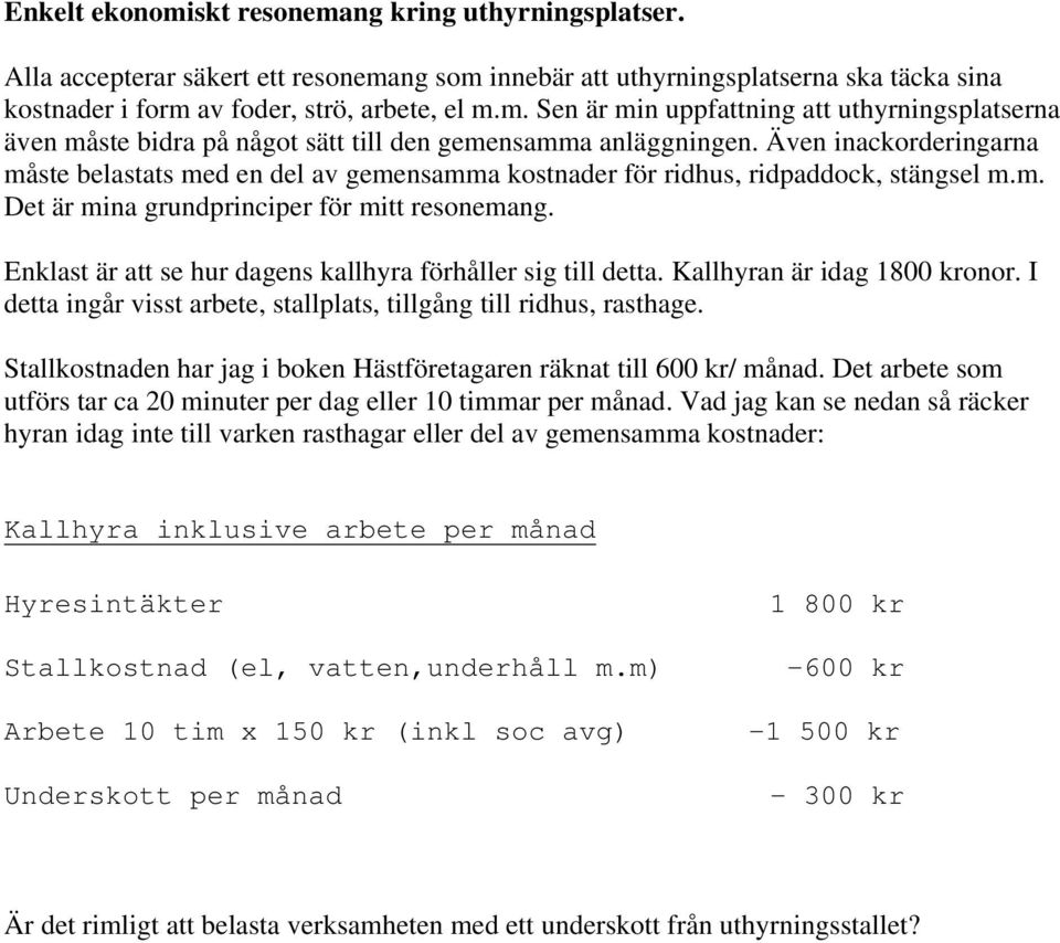 Enklast är att se hur dagens kallhyra förhåller sig till detta. Kallhyran är idag 1800 kronor. I detta ingår visst arbete, stallplats, tillgång till ridhus, rasthage.