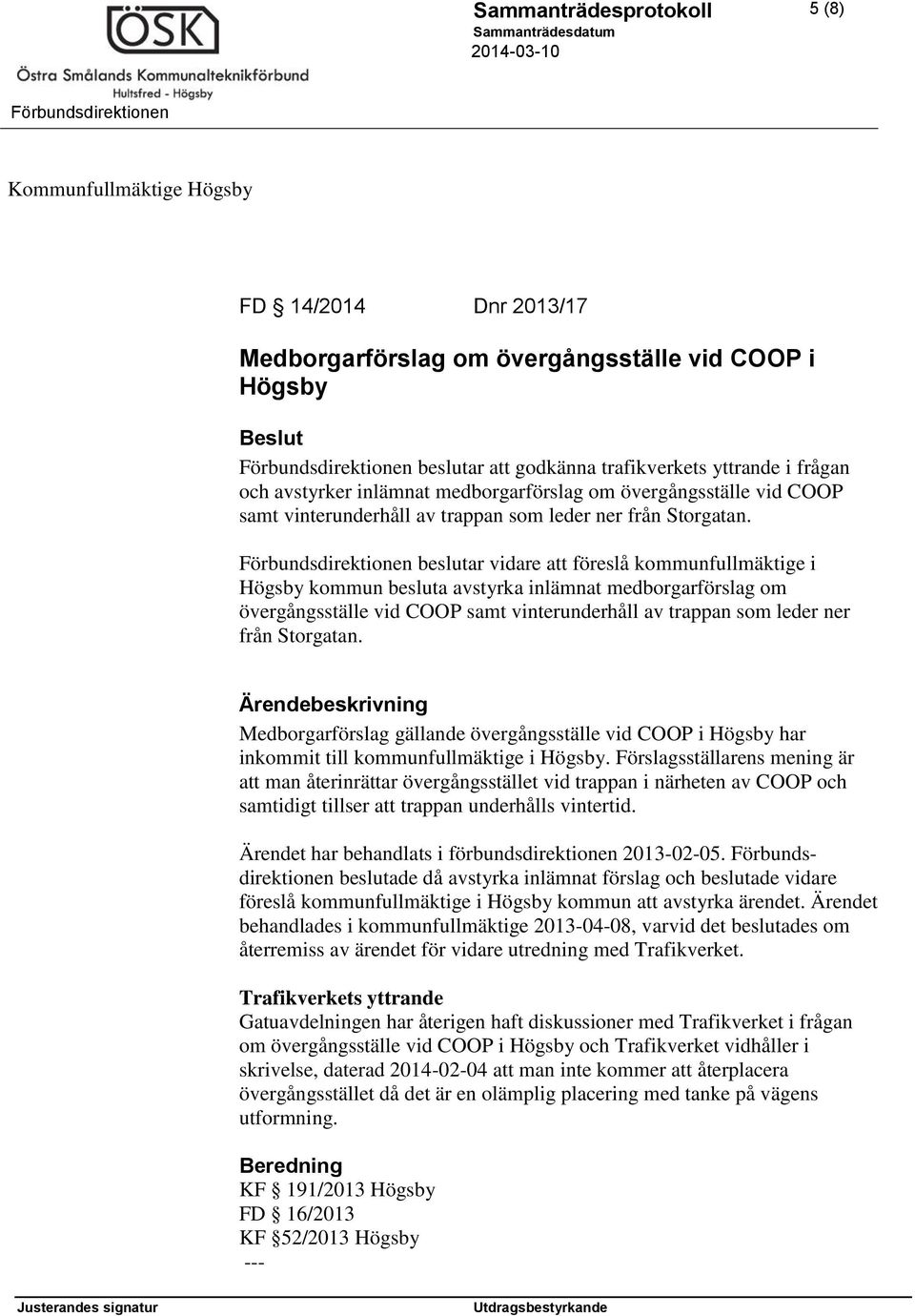 beslutar vidare att föreslå kommunfullmäktige i Högsby kommun besluta avstyrka  Ärendebeskrivning Medborgarförslag gällande övergångsställe vid COOP i Högsby har inkommit till kommunfullmäktige i