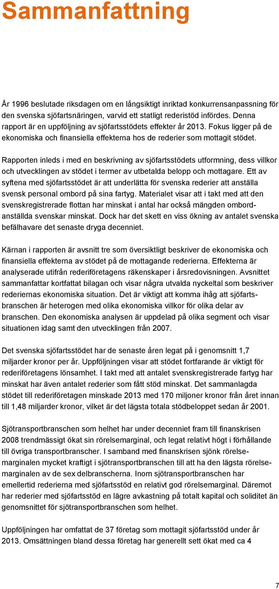 Rapporten inleds i med en beskrivning av sjöfartsstödets utformning, dess villkor och utvecklingen av stödet i termer av utbetalda belopp och mottagare.