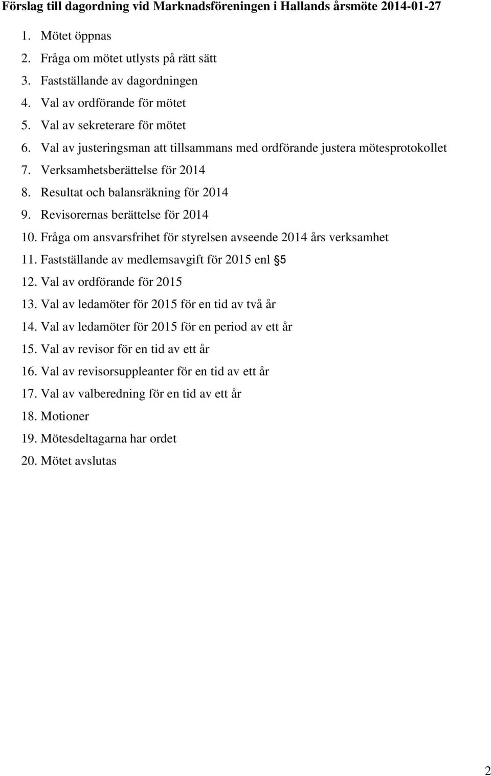 Revisorernas berättelse för 2014 10. Fråga om ansvarsfrihet för styrelsen avseende 2014 års verksamhet 11. Fastställande av medlemsavgift för 2015 enl 5 12. Val av ordförande för 2015 13.