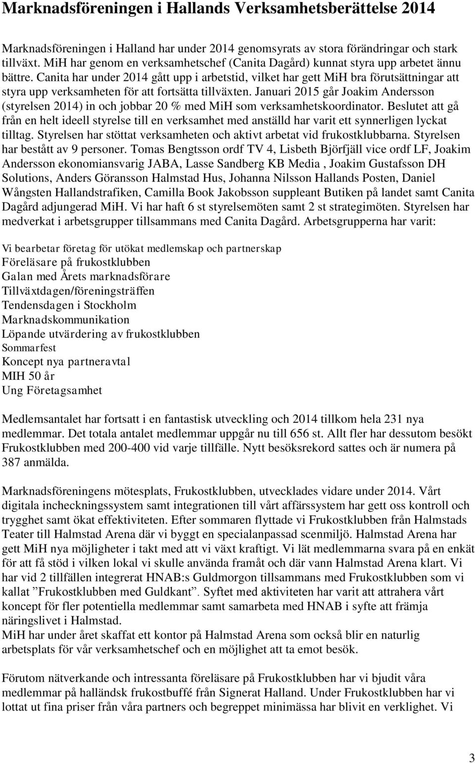 Canita har under 2014 gått upp i arbetstid, vilket har gett MiH bra förutsättningar att styra upp verksamheten för att fortsätta tillväxten.