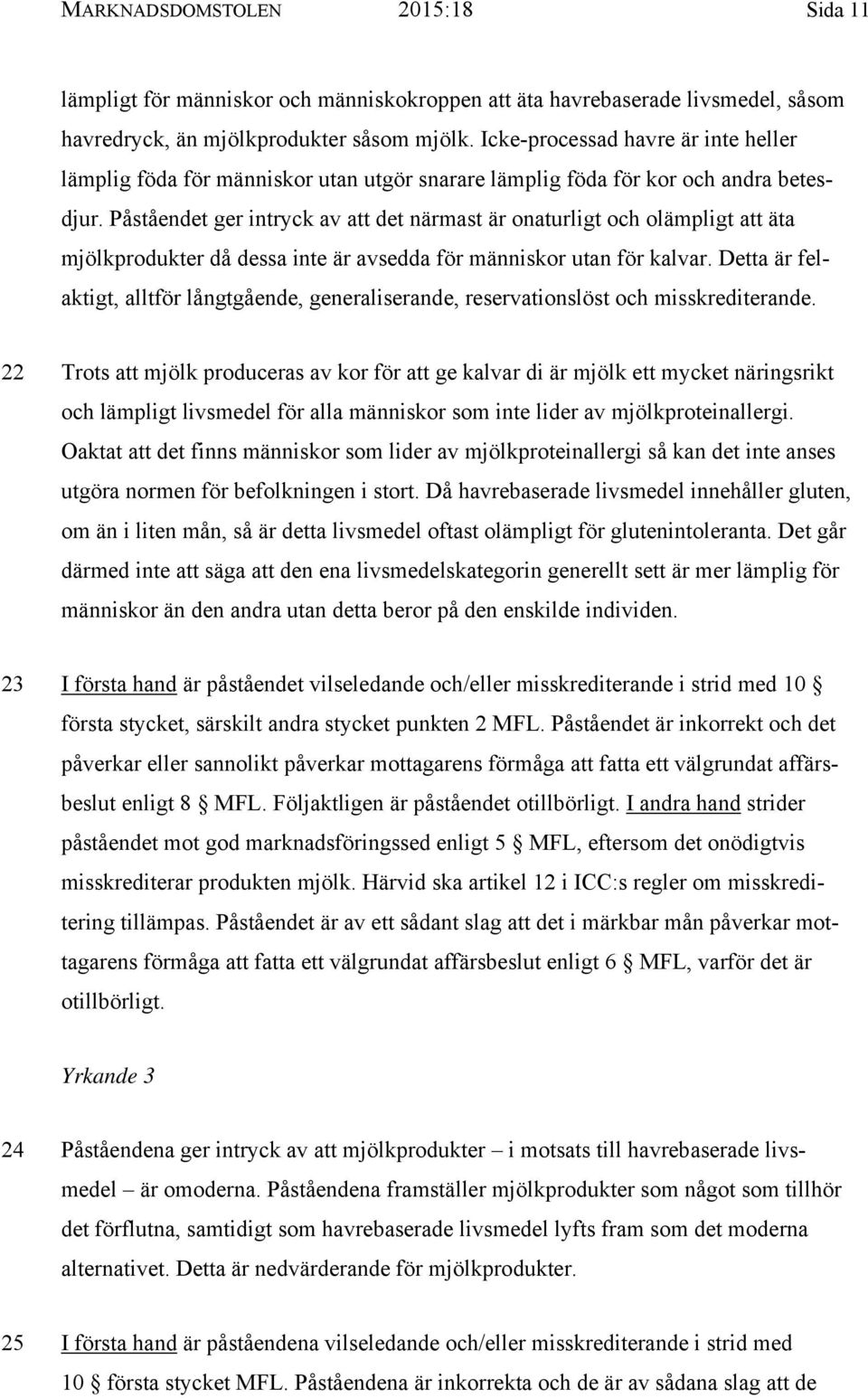 Påståendet ger intryck av att det närmast är onaturligt och olämpligt att äta mjölkprodukter då dessa inte är avsedda för människor utan för kalvar.