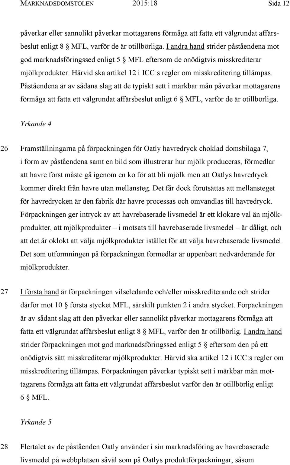 Påståendena är av sådana slag att de typiskt sett i märkbar mån påverkar mottagarens förmåga att fatta ett välgrundat affärsbeslut enligt 6 MFL, varför de är otillbörliga.