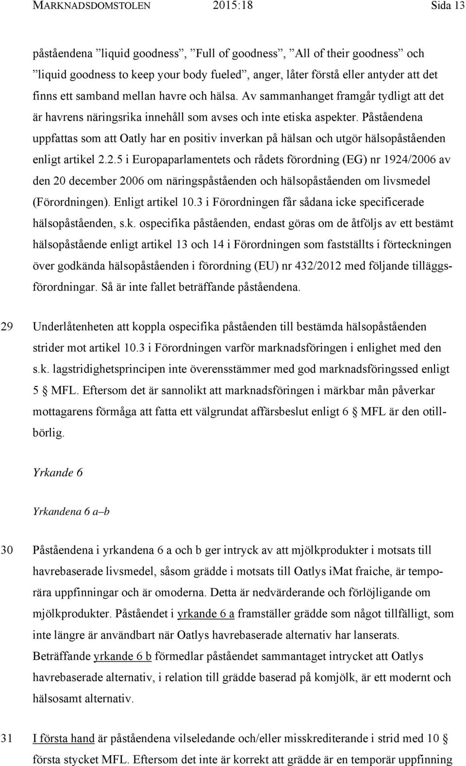 Påståendena uppfattas som att Oatly har en positiv inverkan på hälsan och utgör hälsopåståenden enligt artikel 2.