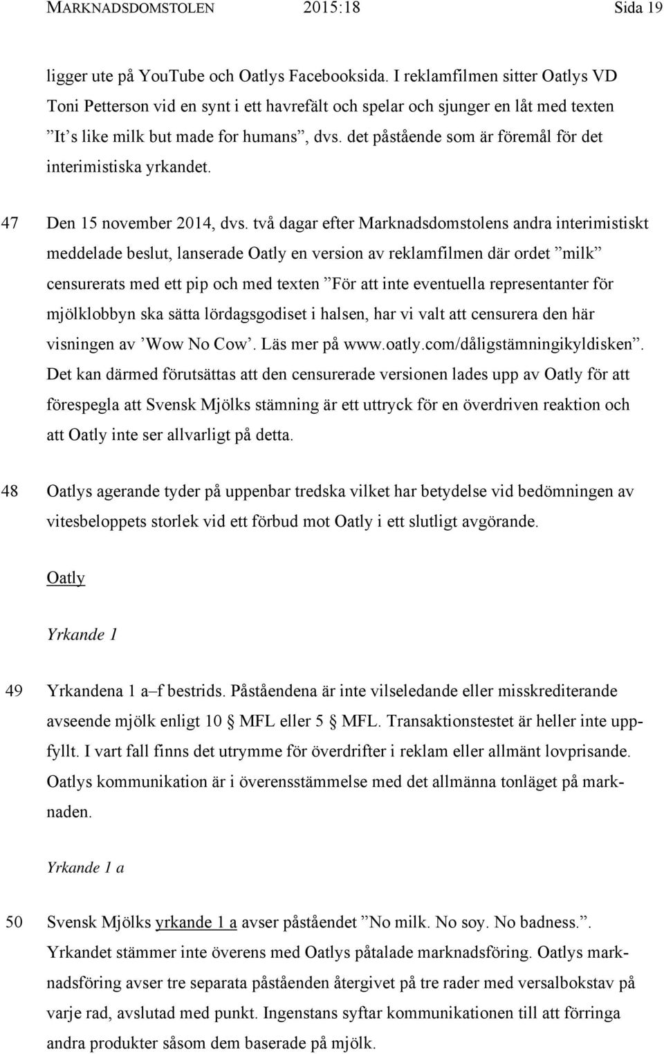 det påstående som är föremål för det interimistiska yrkandet. 47 Den 15 november 2014, dvs.