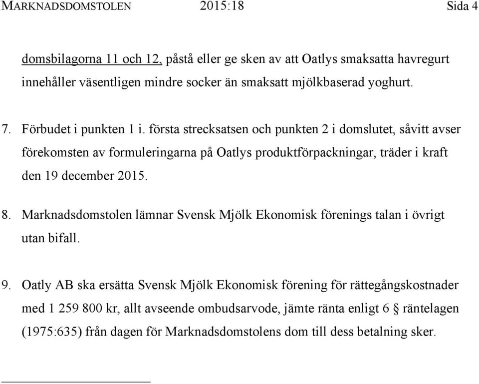 första strecksatsen och punkten 2 i domslutet, såvitt avser förekomsten av formuleringarna på Oatlys produktförpackningar, träder i kraft den 19 december 2015. 8.