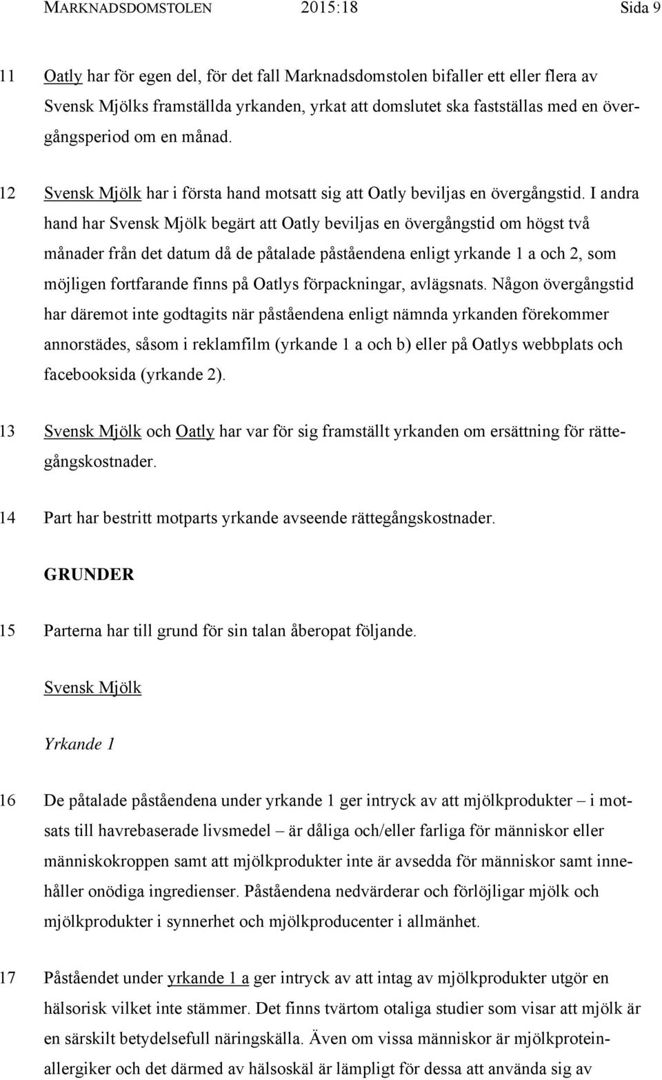 I andra hand har Svensk Mjölk begärt att Oatly beviljas en övergångstid om högst två månader från det datum då de påtalade påståendena enligt yrkande 1 a och 2, som möjligen fortfarande finns på
