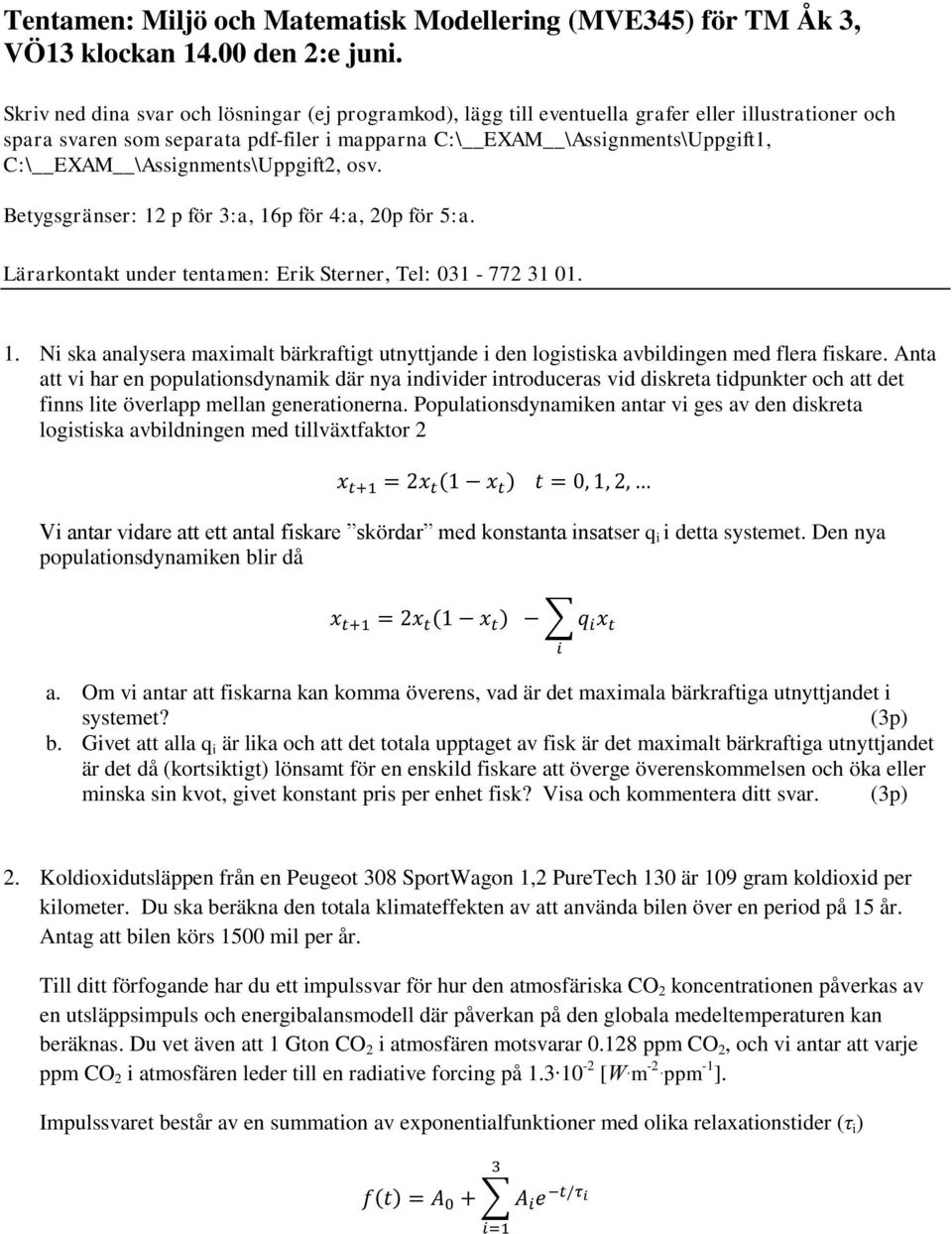 \Assignments\Uppgift2, osv. Betygsgränser: 2 p för 3:a, 6p för 4:a, 20p för 5:a. Lärarkontakt under tentamen: Erik Sterner, Tel: 03-772 3 0.