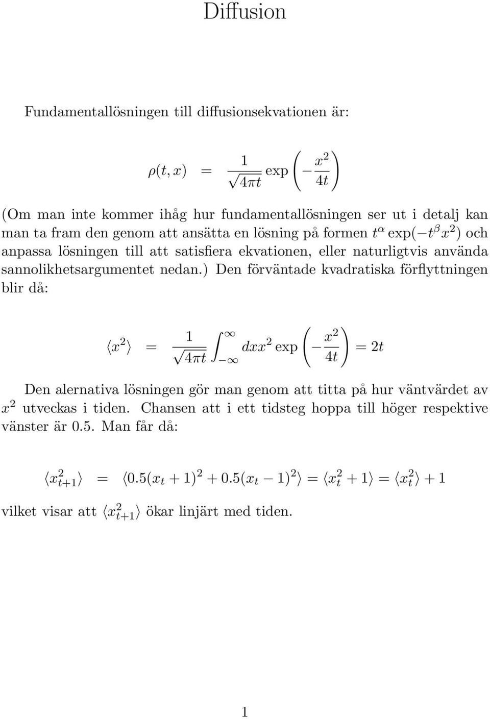 ) Den förväntade kvadratiska förflyttningen blir då: x 2 = 4πt dxx 2 exp ( ) x2 4t = 2t Den alernativa lösningen gör man genom att titta på hur väntvärdet av x 2 utveckas i