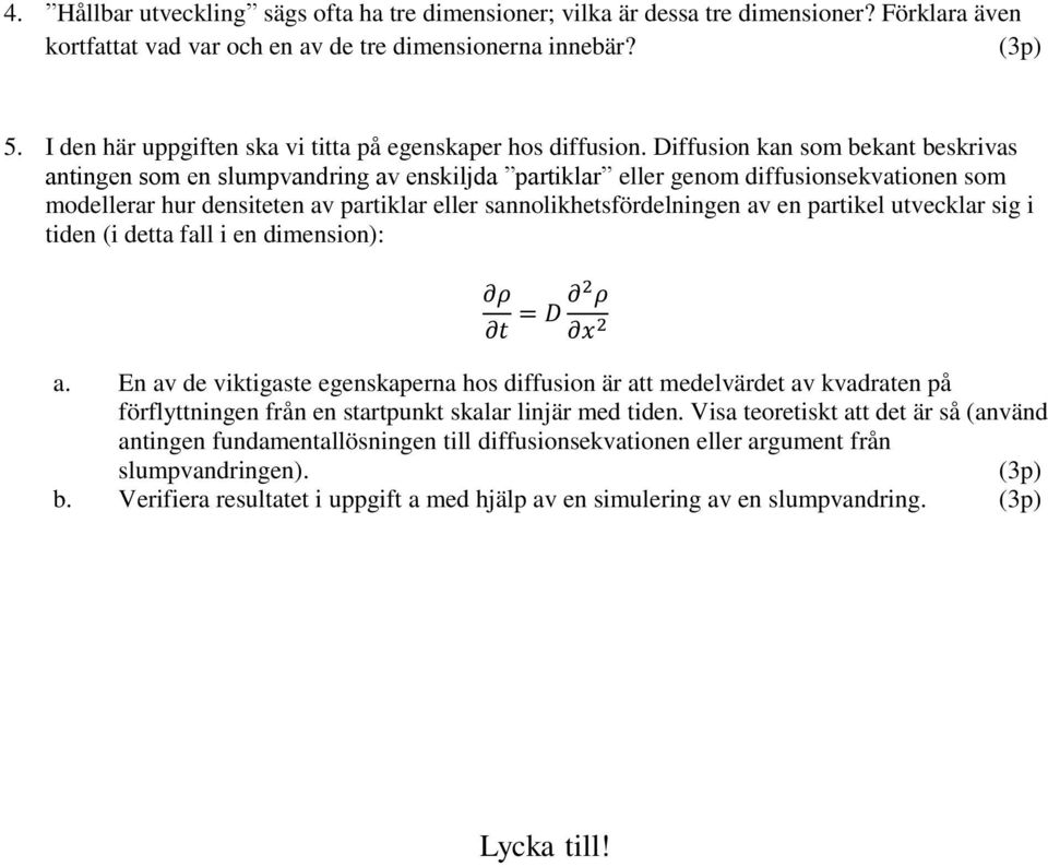 Diffusion kan som bekant beskrivas antingen som en slumpvandring av enskiljda partiklar eller genom diffusionsekvationen som modellerar hur densiteten av partiklar eller sannolikhetsfördelningen av